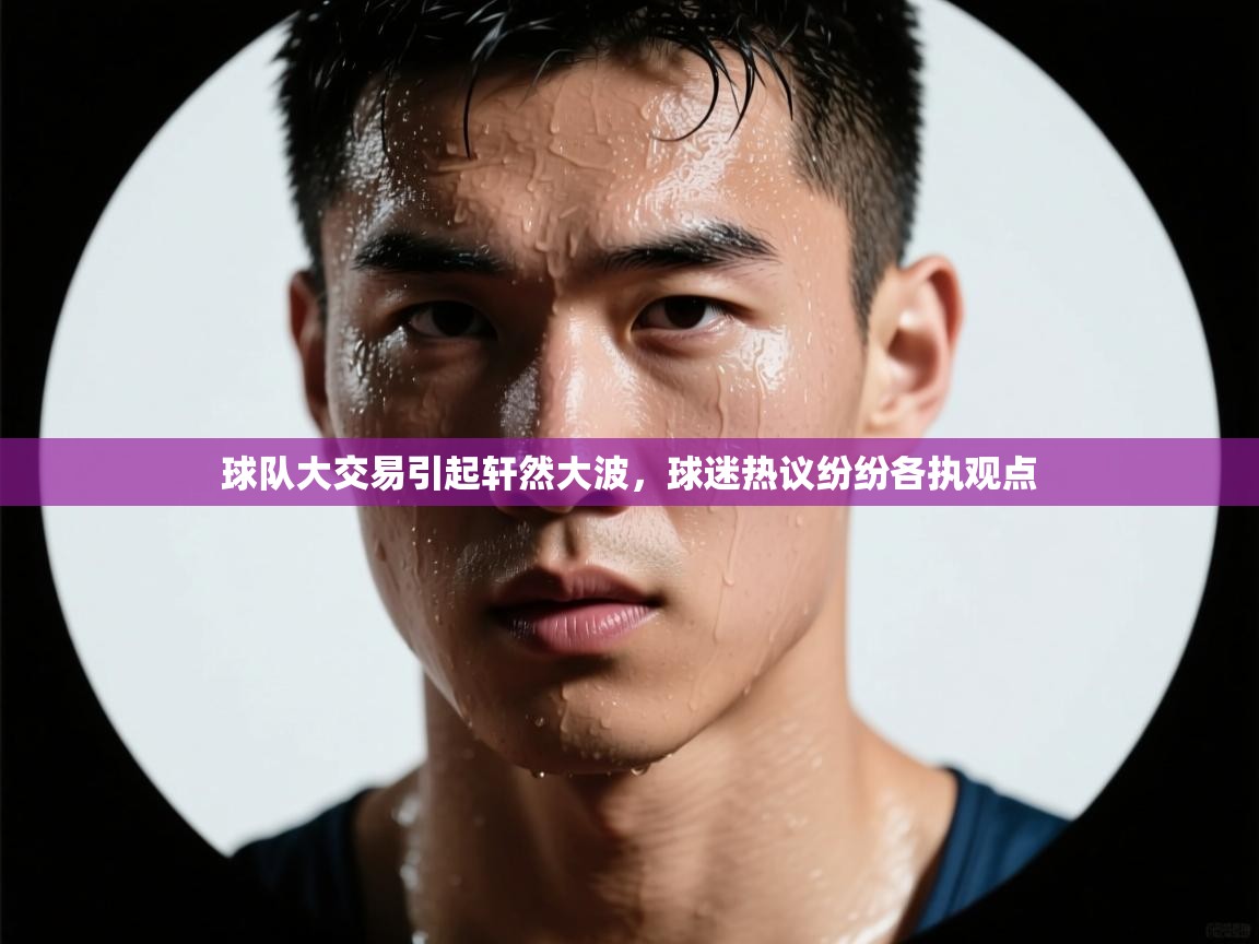 球队大交易引起轩然大波，球迷热议纷纷各执观点  第1张