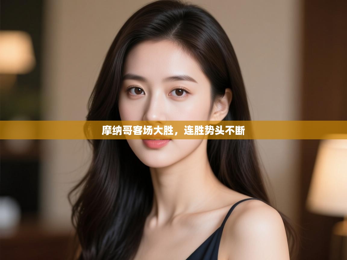 摩纳哥客场大胜,连胜势头不断 第1张