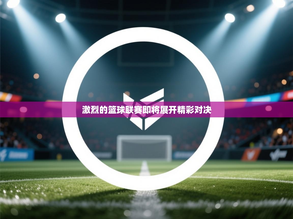 激烈的篮球联赛即将展开精彩对决  第1张